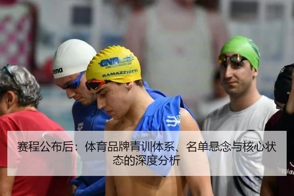 赛程公布后：体育品牌青训体系、名单悬念与核心状态的深度分析